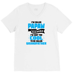 I'm Called Papaw Because I'm Way Too Cool To Be Called Grandfather V-Neck Tee | Artistshot