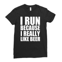 I Run Because I Really Like Beer Ladies Fitted T-shirt | Artistshot