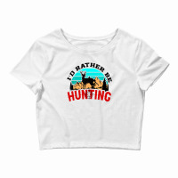 I'd Rather Be Hunting Deer Hunter Crop Top | Artistshot