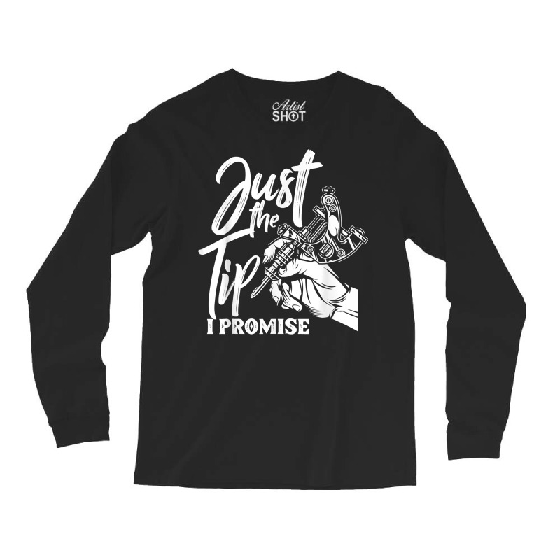 Just The Tip I Promise Funny Saying Tattoo Lover T Shirt Long Sleeve Shirts | Artistshot