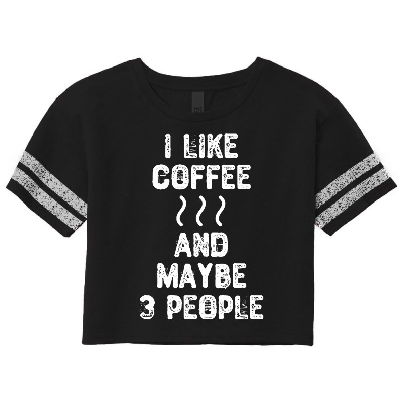 I Like Coffee And Maybe 3 People-s4wqy Scorecard Crop Tee by webberkyla | Artistshot