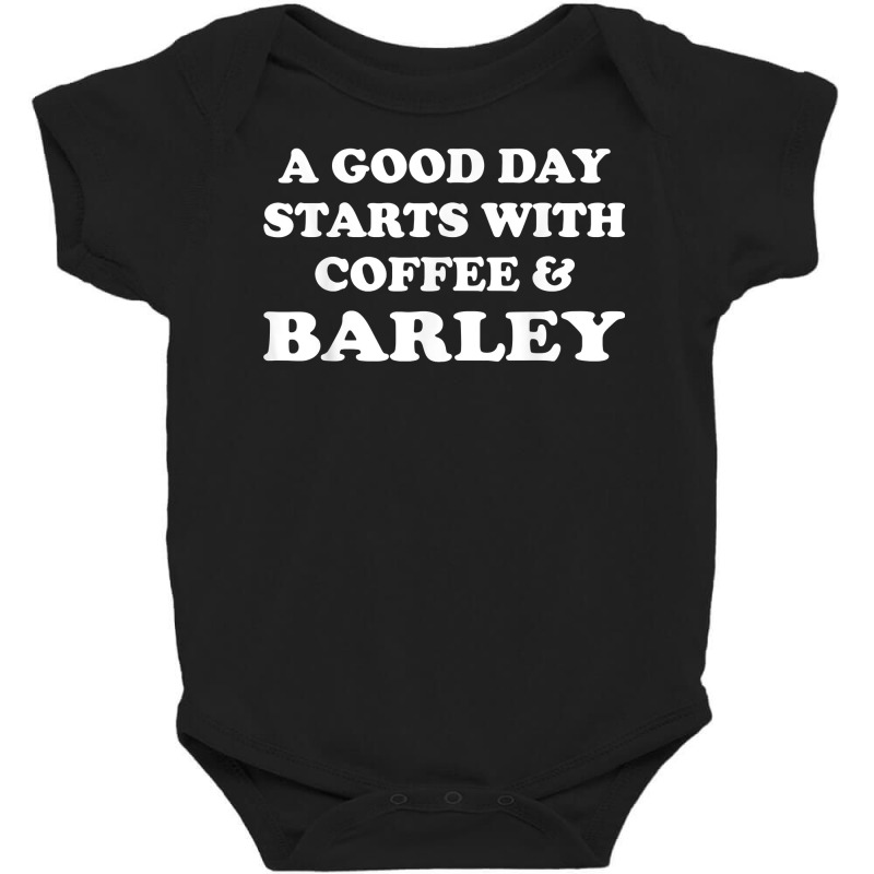 A Good Day Starts With Coffee & Barley   Funny Barley Lover T Shirt Baby Bodysuit | Artistshot