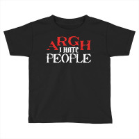 Argh I Hate People Sarcastic Sarcasm Dark Humorous Satire T Shirt Toddler T-shirt | Artistshot