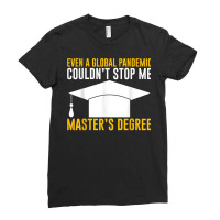 Even A Global Pandemic Couldn't Stop Me, Master's Degree    T Shirt Ladies Fitted T-shirt | Artistshot