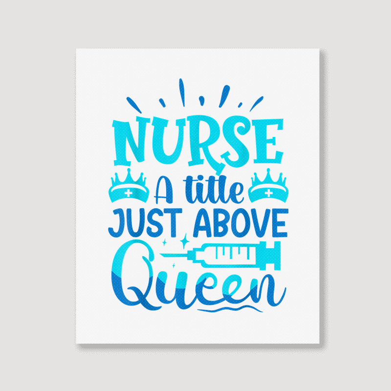 Nurse A Little Just Above Queen T Shirt Portrait Canvas Print | Artistshot