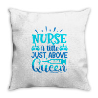 Nurse A Little Just Above Queen T Shirt Throw Pillow | Artistshot