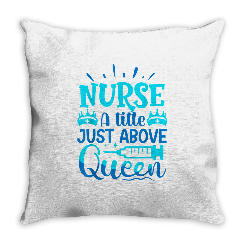 Nurse A Little Just Above Queen T Shirt Throw Pillow | Artistshot