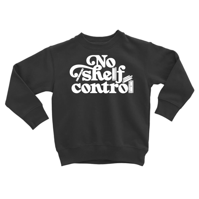 No Shelf Control Toddler Sweatshirt by AlejandroArtist | Artistshot