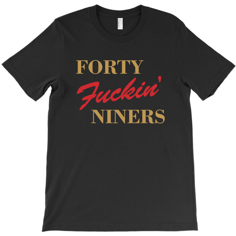 Forty Fuckin' Niners T Shirt by yellow star