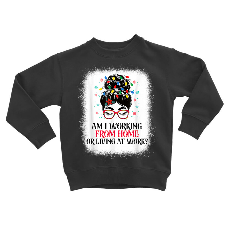 Funny Womens Am I Working From Home Or Living At Work Shirt T Shirt Toddler Sweatshirt by j83tytler | Artistshot