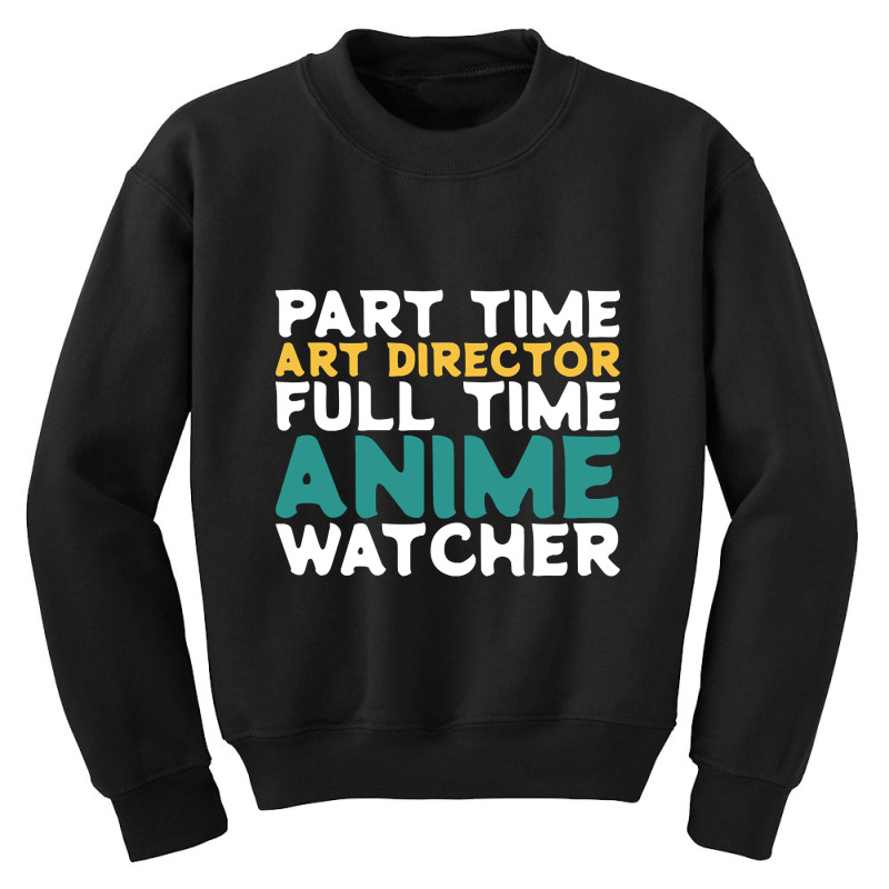 Part Time Art Director Full Time Anime Watcher Youth Sweatshirt by macklinsampson | Artistshot