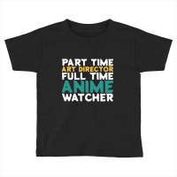 Part Time Art Director Full Time Anime Watcher Toddler T-shirt | Artistshot