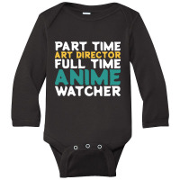 Part Time Art Director Full Time Anime Watcher Long Sleeve Baby Bodysuit | Artistshot