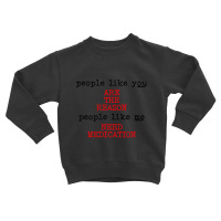 People Like You Are The Reason People Like Me Need Medication Toddler Sweatshirt | Artistshot