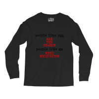 People Like You Are The Reason People Like Me Need Medication Long Sleeve Shirts | Artistshot