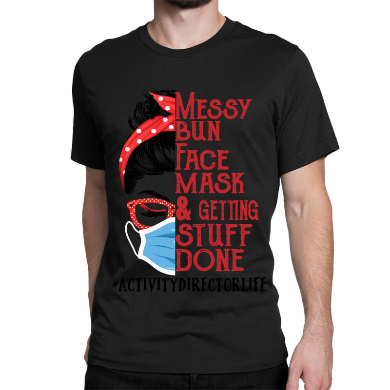 Messy Bun Face Mask Getting Stuff Done Activity Director Classic T-shirt | Artistshot