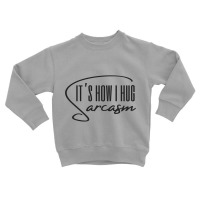 Sarcasm Its How I Hug Classic Toddler Sweatshirt | Artistshot