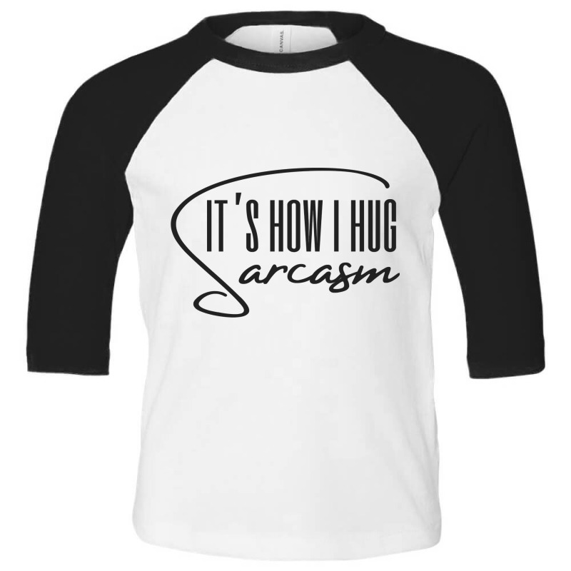 Sarcasm Its How I Hug Classic Toddler 3/4 Sleeve Tee by BarbaraArtist | Artistshot