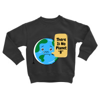 There Is No Planet B-k2dyt Toddler Sweatshirt | Artistshot