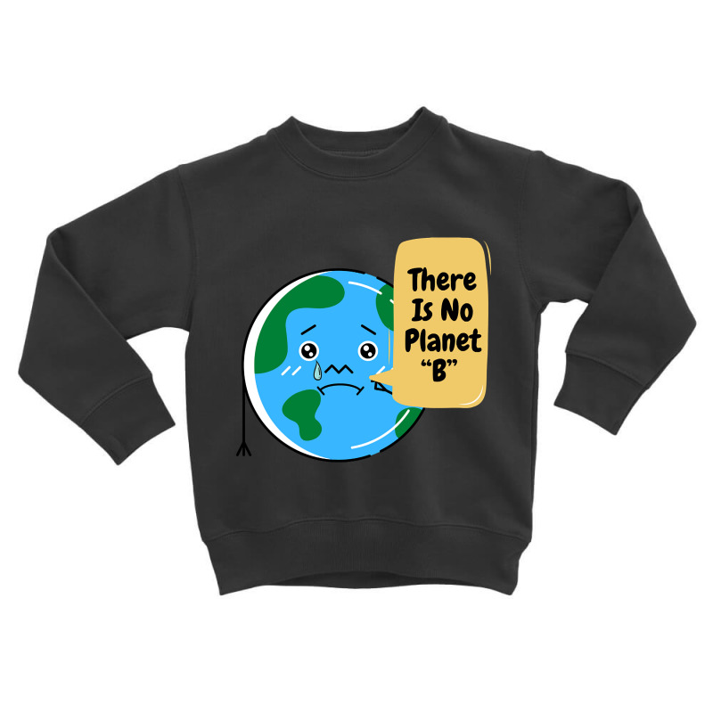 There Is No Planet B-k2dyt Toddler Sweatshirt | Artistshot