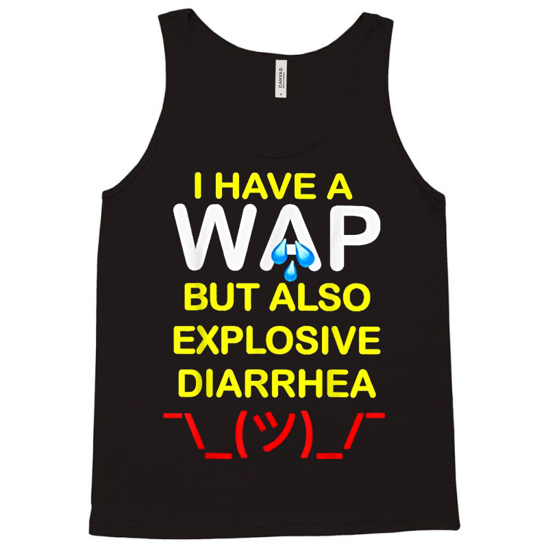 I Have A Wap But Also Explosive Diarrhea T Shirt Tank Top | Artistshot