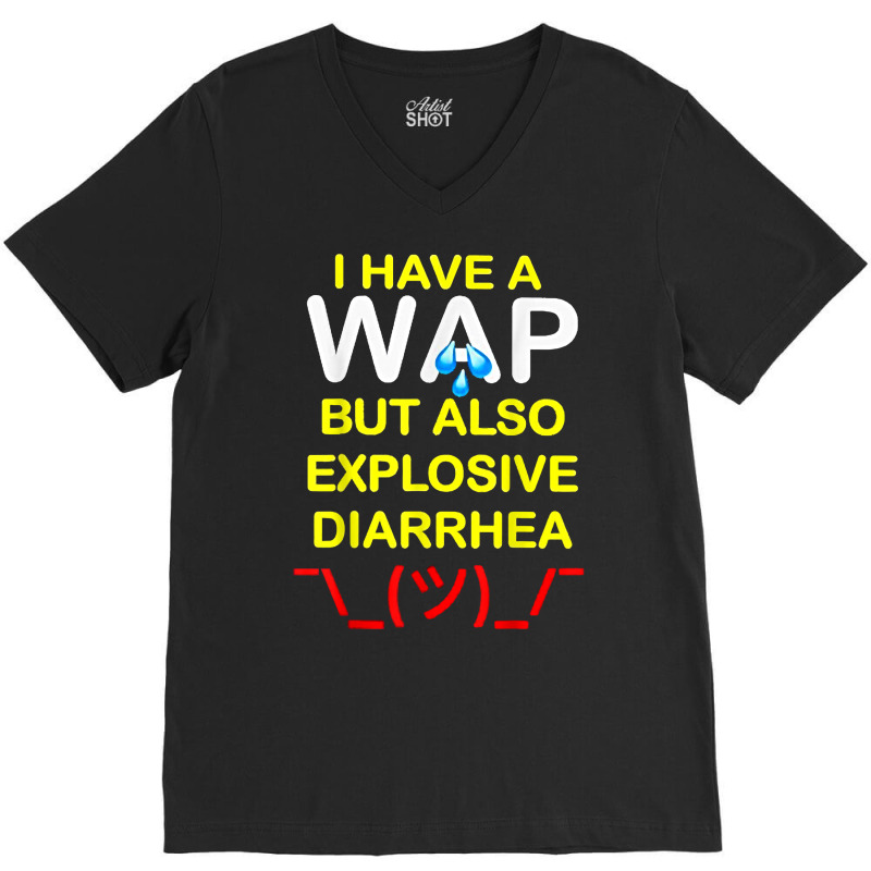 I Have A Wap But Also Explosive Diarrhea T Shirt V-neck Tee | Artistshot