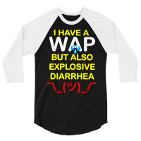 I Have A Wap But Also Explosive Diarrhea T Shirt 3/4 Sleeve Shirt | Artistshot