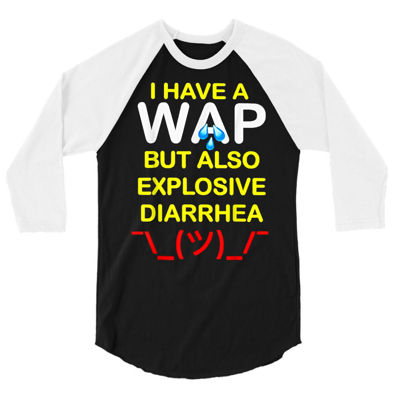 I Have A Wap But Also Explosive Diarrhea T Shirt 3/4 Sleeve Shirt | Artistshot