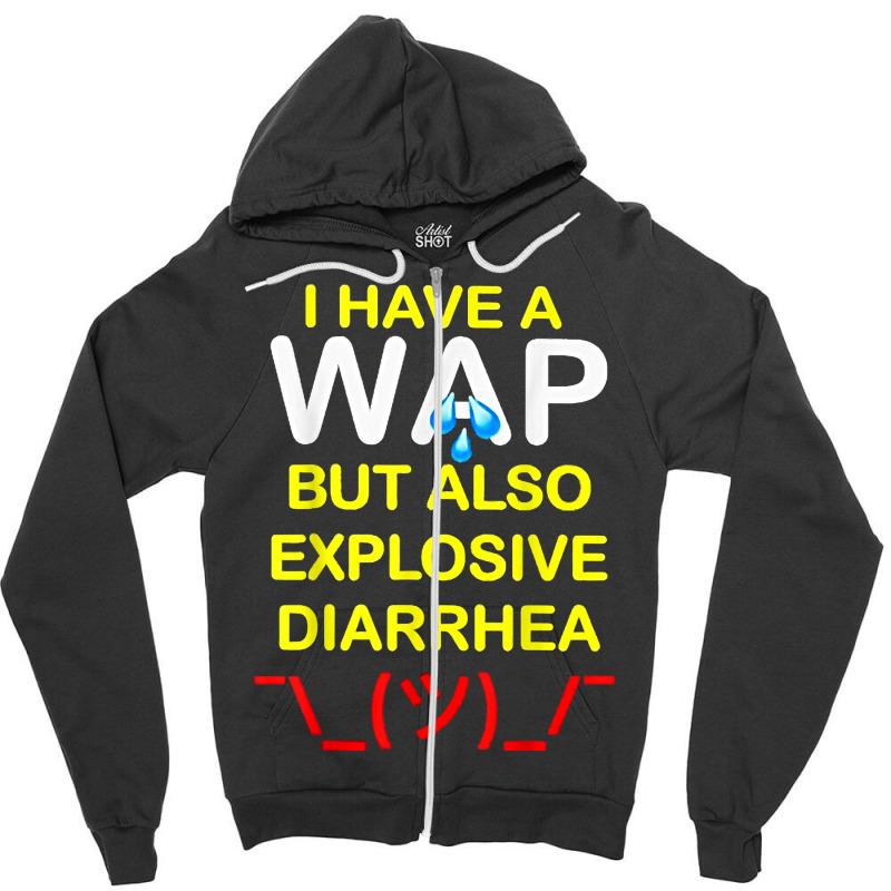 I Have A Wap But Also Explosive Diarrhea T Shirt Zipper Hoodie | Artistshot