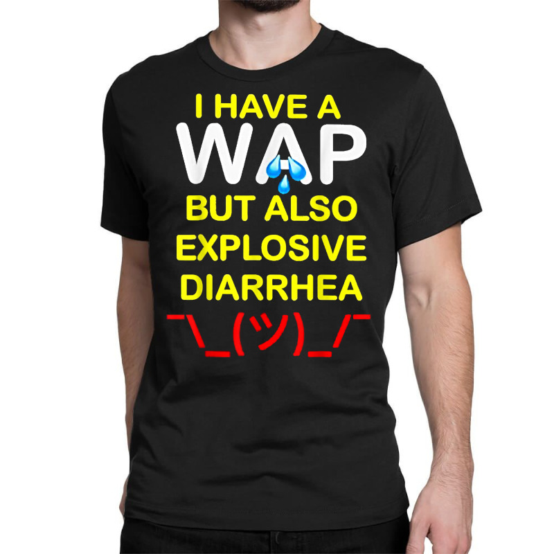 I Have A Wap But Also Explosive Diarrhea T Shirt Classic T-shirt | Artistshot