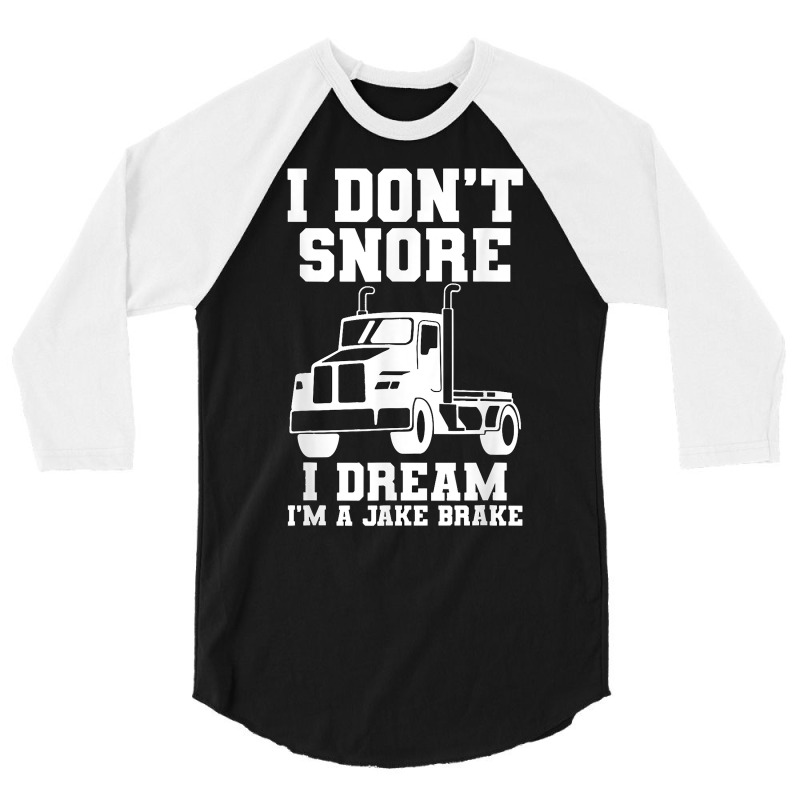 I Don't Snore I Dream I'm A Jake Bake Trucker Truck Driver T Shirt 3/4 Sleeve Shirt | Artistshot