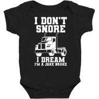 I Don't Snore I Dream I'm A Jake Bake Trucker Truck Driver T Shirt Baby Bodysuit | Artistshot