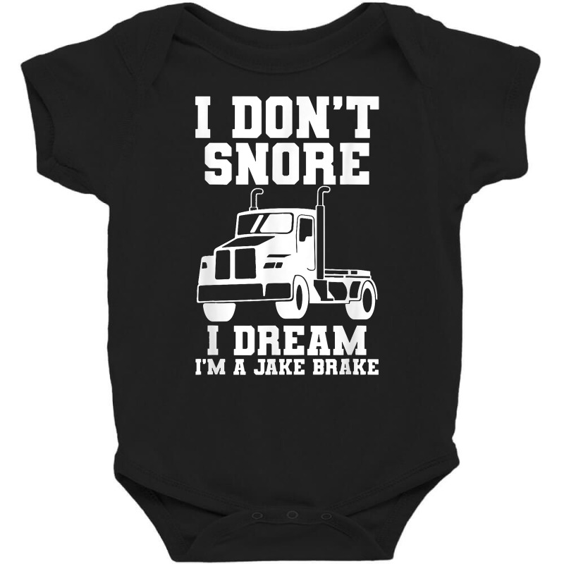 I Don't Snore I Dream I'm A Jake Bake Trucker Truck Driver T Shirt Baby Bodysuit | Artistshot