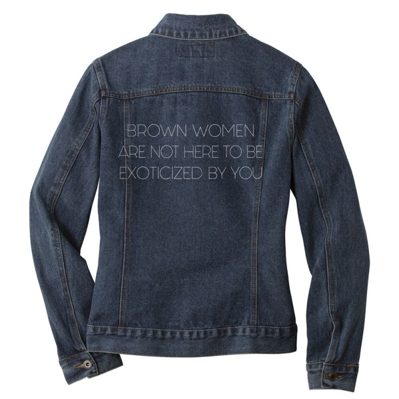 Brown Women Are Not Here To Be Exoticized By You Ladies Denim Jacket by CaridadAlstott | Artistshot