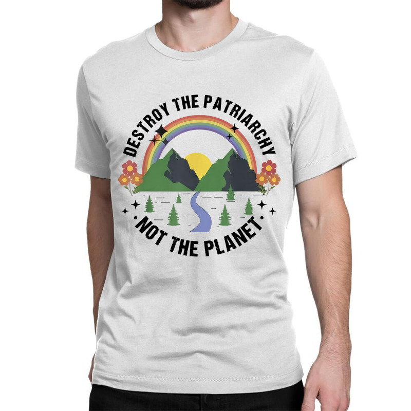 Destroy The Patriarchy Not The Planet Smash Patriarchy Classic T-shirt by Davidartist | Artistshot