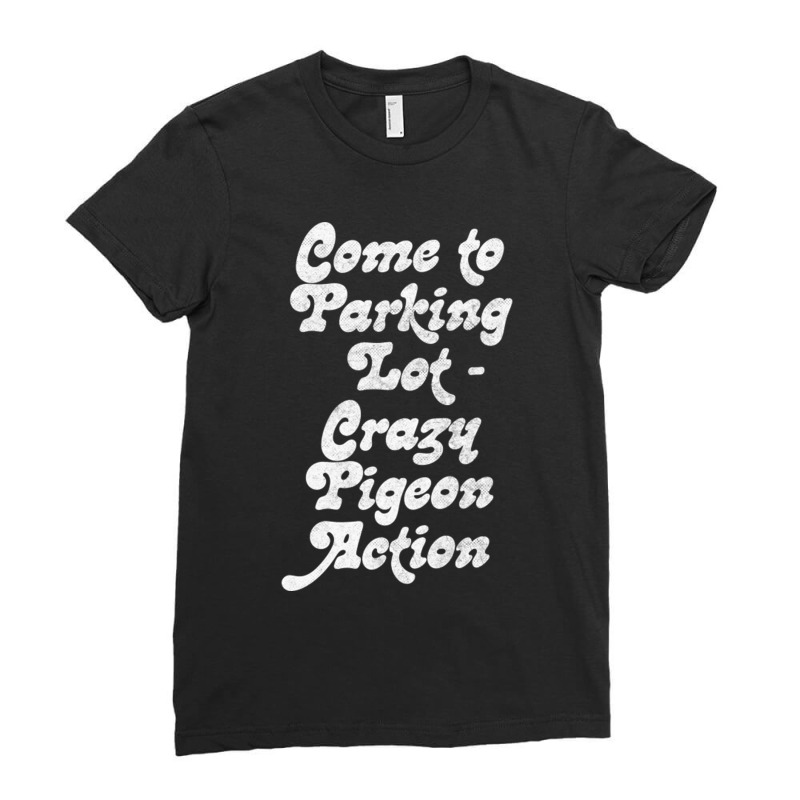 Come To Parking Lot Crazy Pigeon Action A Ladies Fitted T-shirt | Artistshot