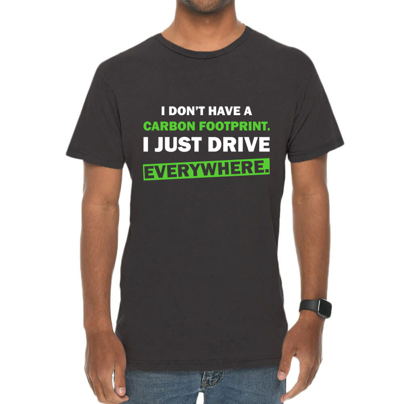 Humor I Don’t Have A Carbon Footprint. I Just Drive Everywhere. Vintage T-shirt | Artistshot