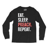 Eat Sleep Preach Repeat Funny Pastor Design E Long Sleeve Shirts | Artistshot