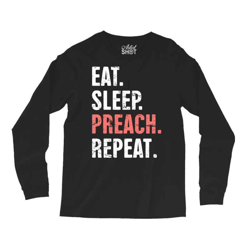 Eat Sleep Preach Repeat Funny Pastor Design E Long Sleeve Shirts by ashkisherez | Artistshot