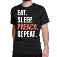 Eat Sleep Preach Repeat Funny Pastor Design E Classic T-shirt | Artistshot