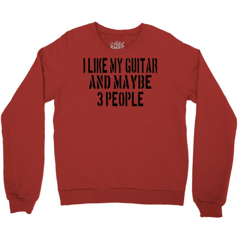 Guitar I Like My Guitar And Maybe 3 People Classic Girl Crewneck Sweatshirt | Artistshot