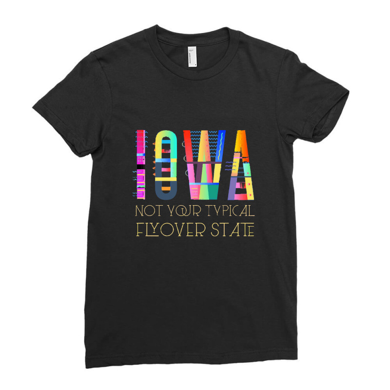 Iowa Pride Fun Colorful Funky Humorous Iowa Not Your Typical Flyover S Ladies Fitted T-Shirt by JemmaLyna | Artistshot