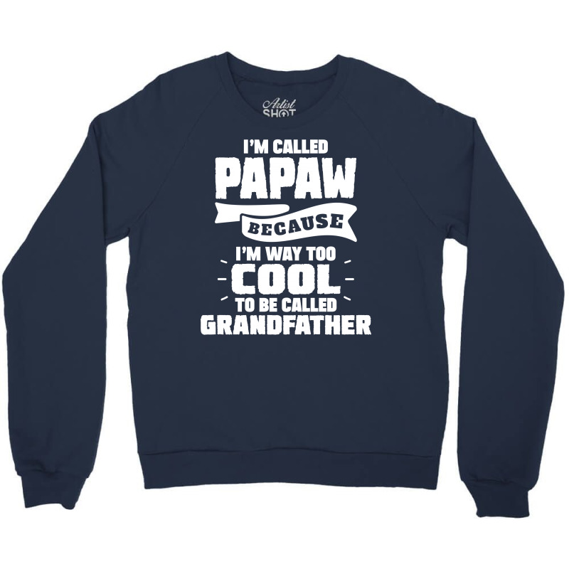 I'm Called Papaw Because I'm Way Too Cool To Be Called Grandfather Crewneck Sweatshirt | Artistshot