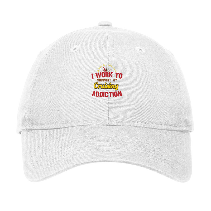 I Work To Support My Cruise Addiction Shirt Adjustable Cap by yruamasannikj | Artistshot