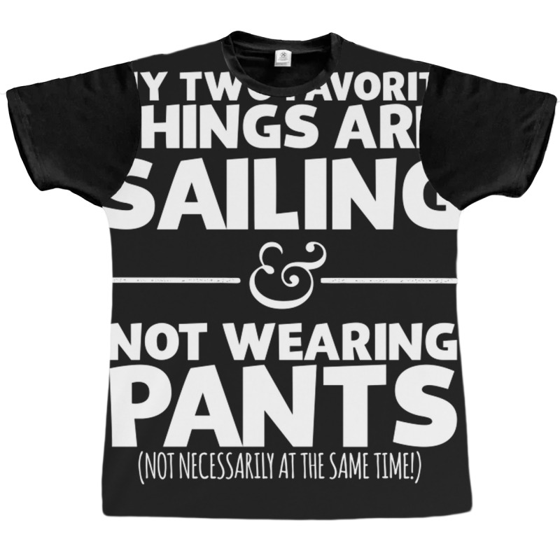 My Two Favorite Things Are Sailing And Not Wearing Graphic T-shirt | Artistshot