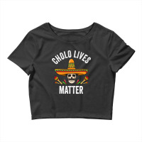 Cholo Lives Matter  Funny Mexican Skull Cinco De Mayo Crop Top | Artistshot