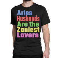 Aries Husbands Are The Zaniest Lovers, Unique Gift For Aries Spouse Ma Classic T-shirt | Artistshot