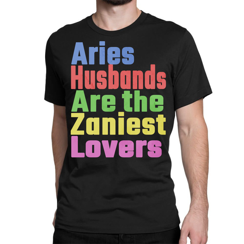 Aries Husbands Are The Zaniest Lovers, Unique Gift For Aries Spouse Ma Classic T-shirt by seifertmurryq3jmxs | Artistshot