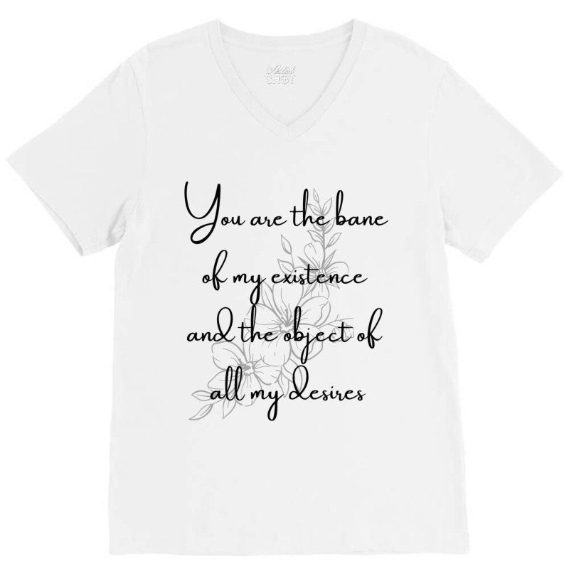 You Are The Bane Of My Existence And The Object Of All My Desires V-neck Tee | Artistshot