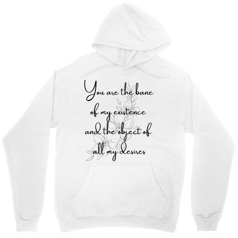 You Are The Bane Of My Existence And The Object Of All My Desires Unisex Hoodie | Artistshot